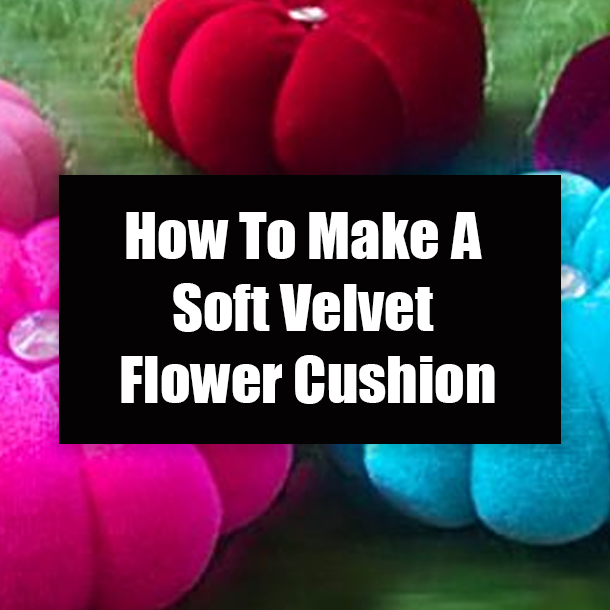 How To Make A Soft Velvet Flower Cushion
