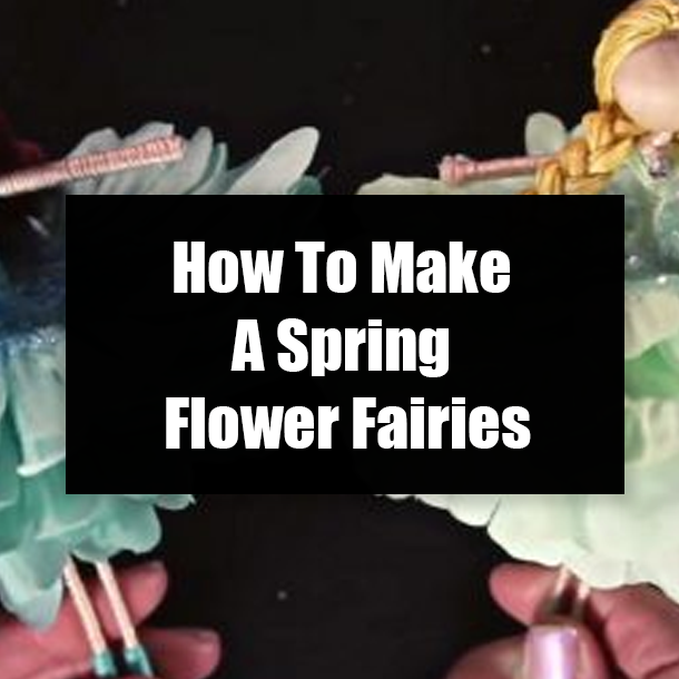 How To Make A Spring Flower Fairies