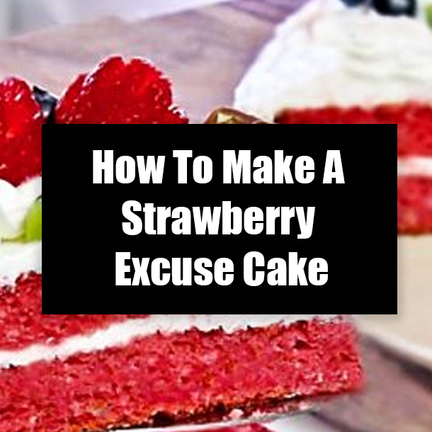 How To Make A Strawberry Excuse Cake