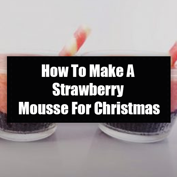 How To Make A Strawberry Mousse For Christmas