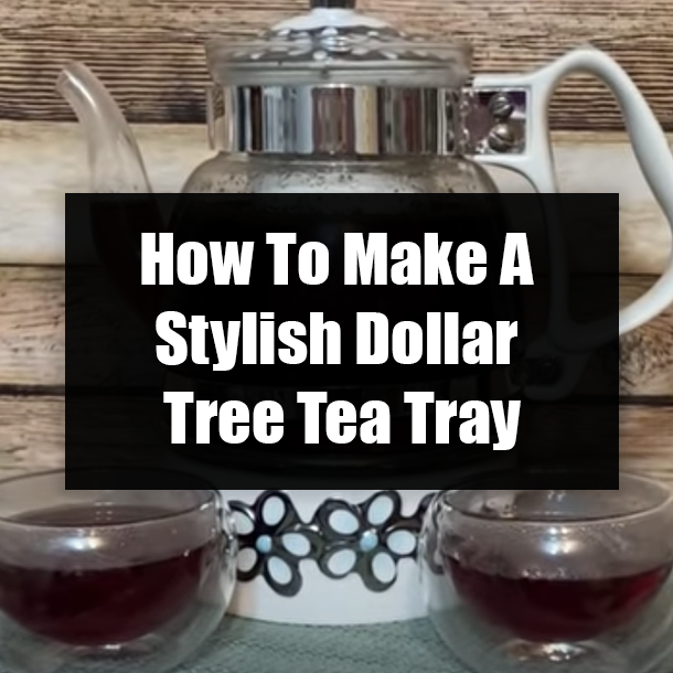 How To Make A Stylish Dollar Tree Tea Tray