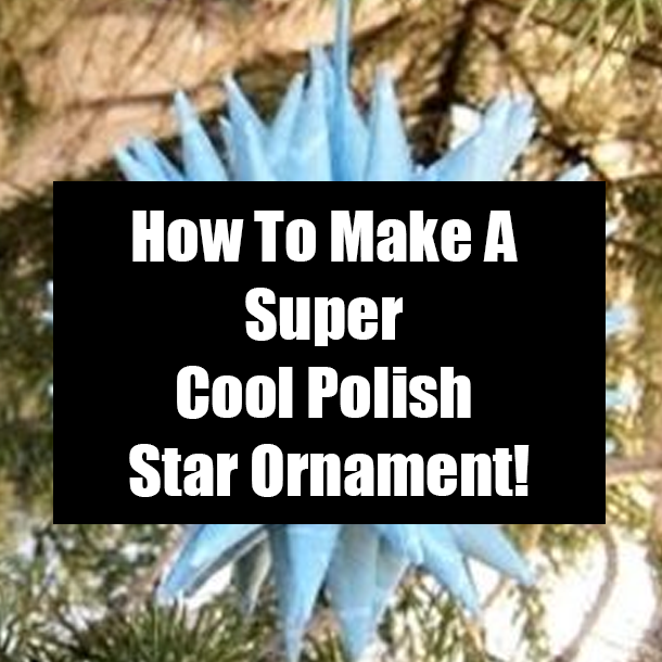 How To Make A Super Cool Polish Star Ornament!