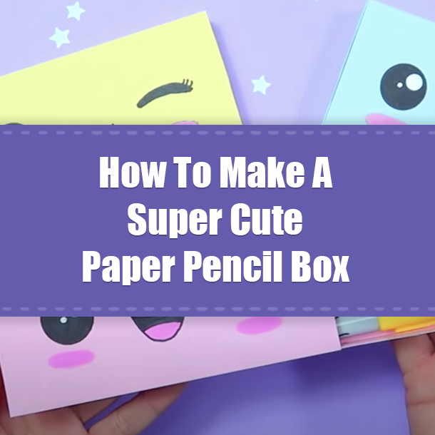 How To Make A Super Cute Paper Pencil Box