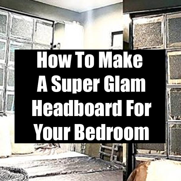 How To Make A Super Glam Headboard For Your Bedroom