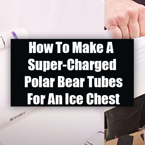 How To Make A Super-Charged Polar Bear Tubes For An Ice Chest