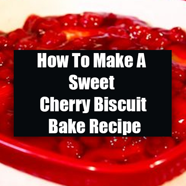 How To Make A Sweet Cherry Biscuit Bake Recipe