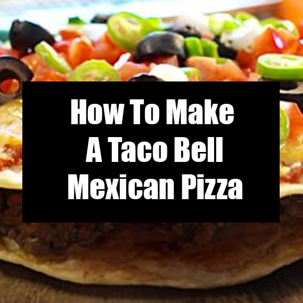 How To Make A Taco Bell Mexican Pizza