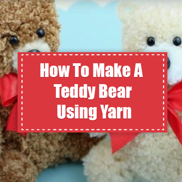 How To Make A Teddy Bear Using Yarn