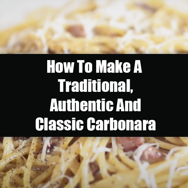 How To Make A Traditional, Authentic And Classic Carbonara