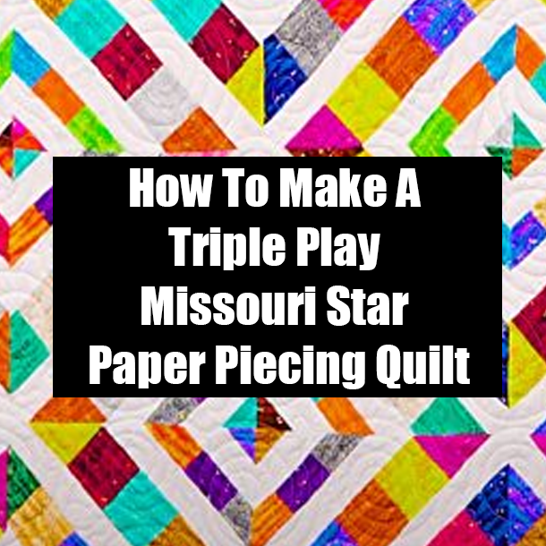 How To Make A Triple Play Missouri Star Paper Piecing Quilt