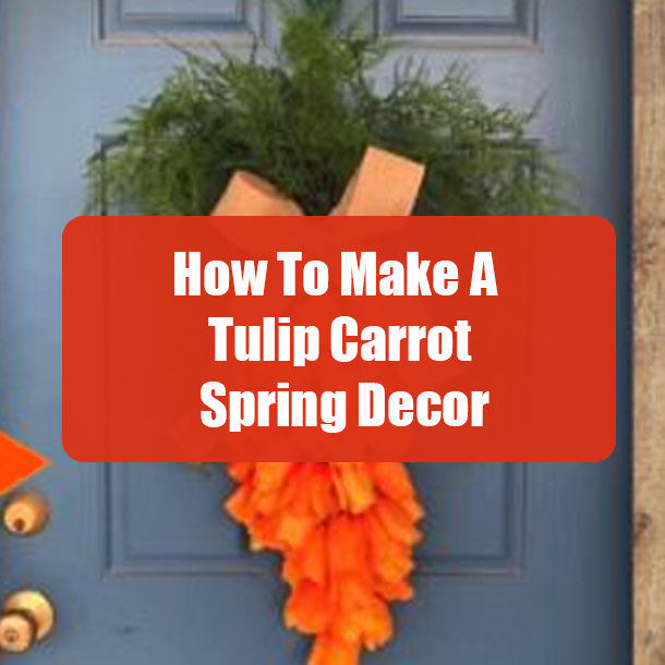 How To Make A Tulip Carrot Spring Decor