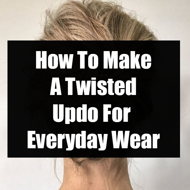 How To Make A Twisted Updo For Everyday Wear