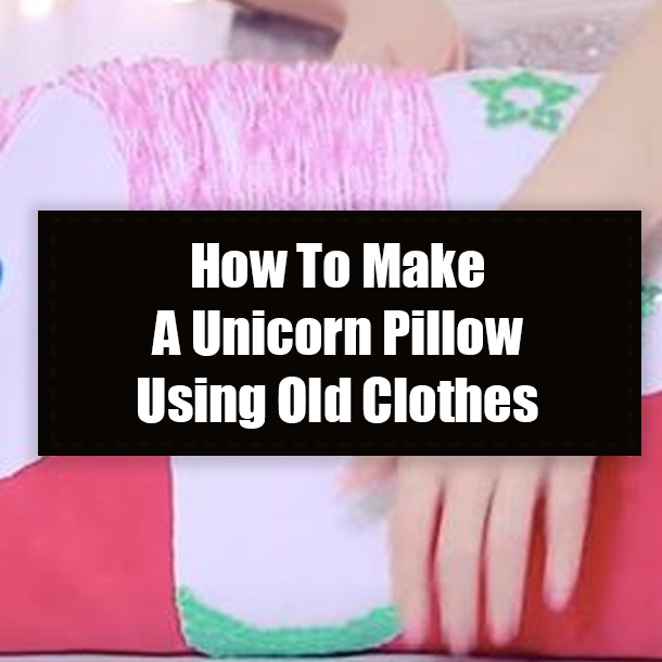 How To Make A Unicorn Pillow Using Old Clothes