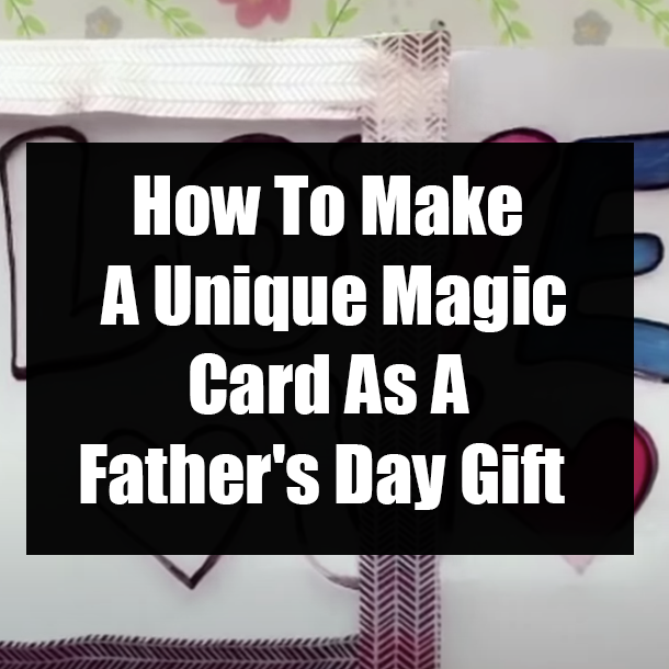 How To Make A Unique Magic Card As A Father's Day Gift