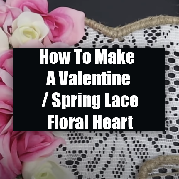 How To Make A Valentine / Spring Lace Floral Heart