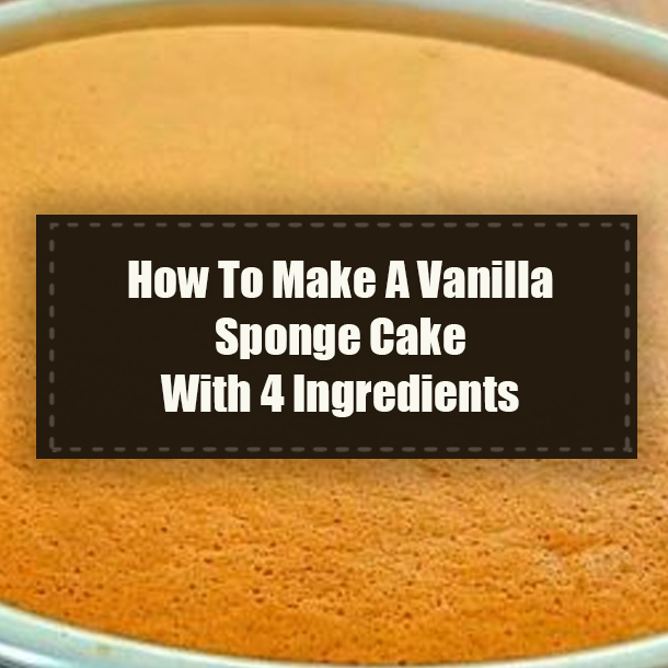 How To Make A Vanilla Sponge Cake With 4 Ingredients
