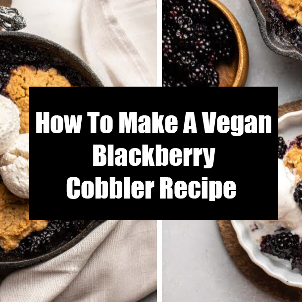 How To Make A Vegan Blackberry Cobbler Recipe