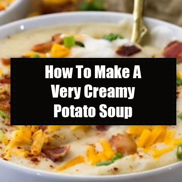 How To Make A Very Creamy Potato Soup
