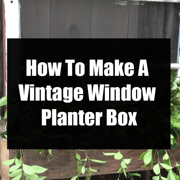 How To Make A Vintage Window Planter Box