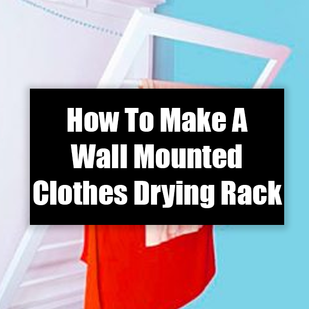 How To Make A Wall Mounted Clothes Drying Rack