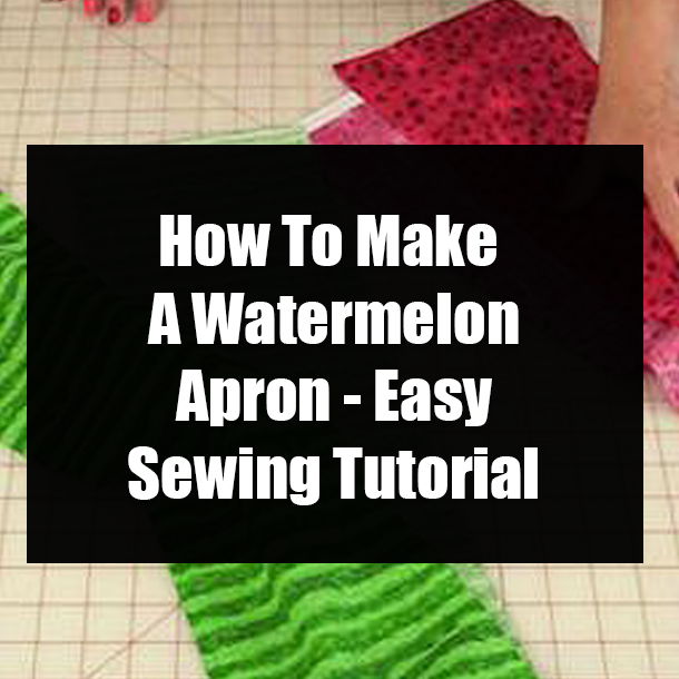 How To Make A Watermelon Apron - Easy Sewing Tutorial