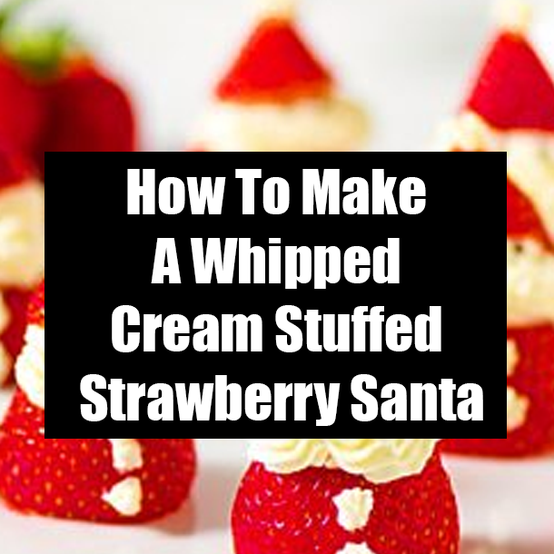 How To Make A Whipped Cream Stuffed Strawberry Santa