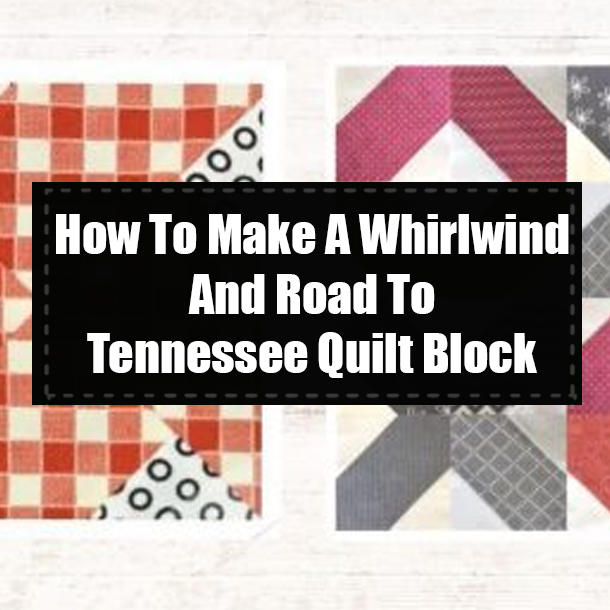 How To Make A Whirlwind And Road To Tennessee Quilt Block