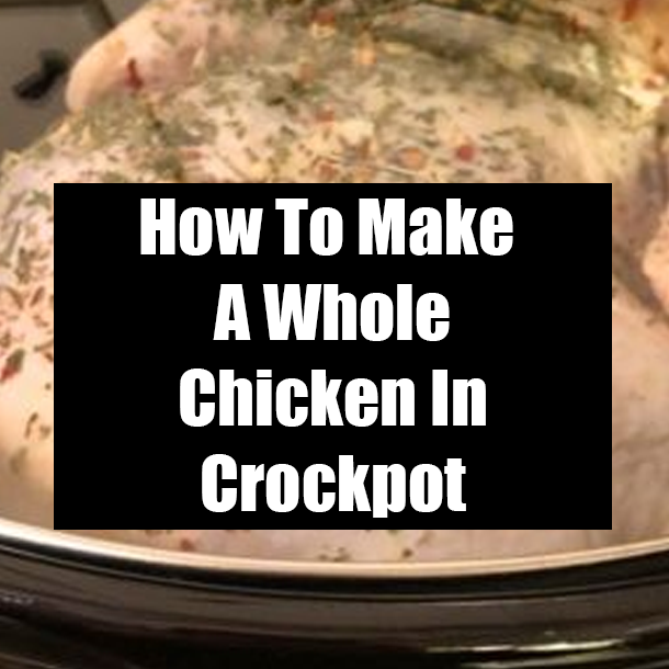 How To Make A Whole Chicken In Crockpot
