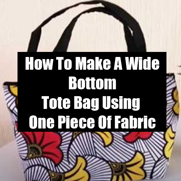 How To Make A Wide Bottom Tote Bag Using One Piece Of Fabric