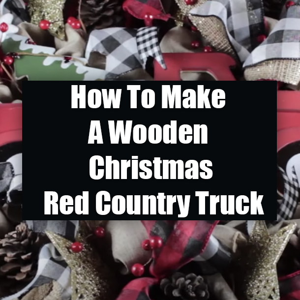 How To Make A Wooden Christmas Red Country Truck