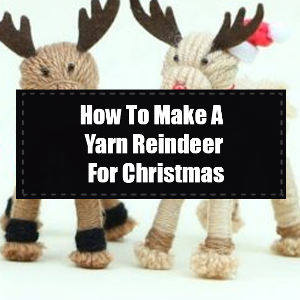 How To Make A Yarn Reindeer For Christmas