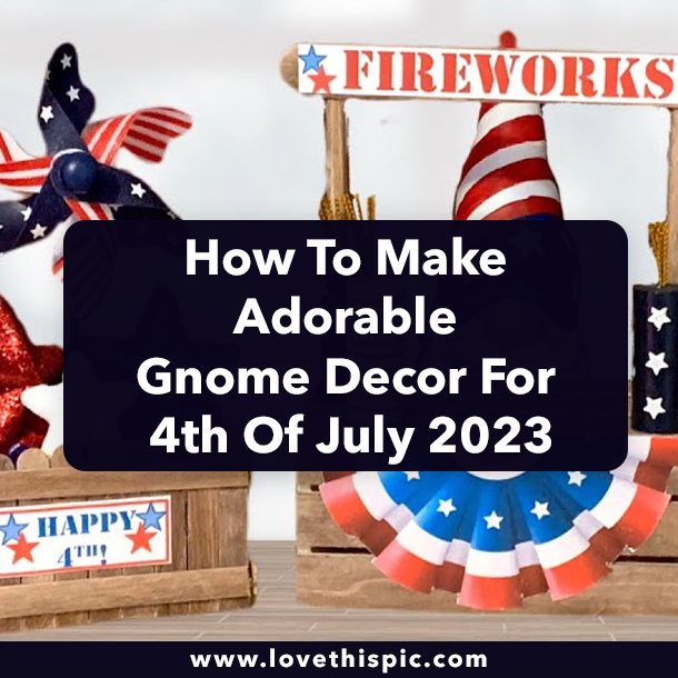 How To Make Adorable Gnome Decor For 4th Of July 2023
