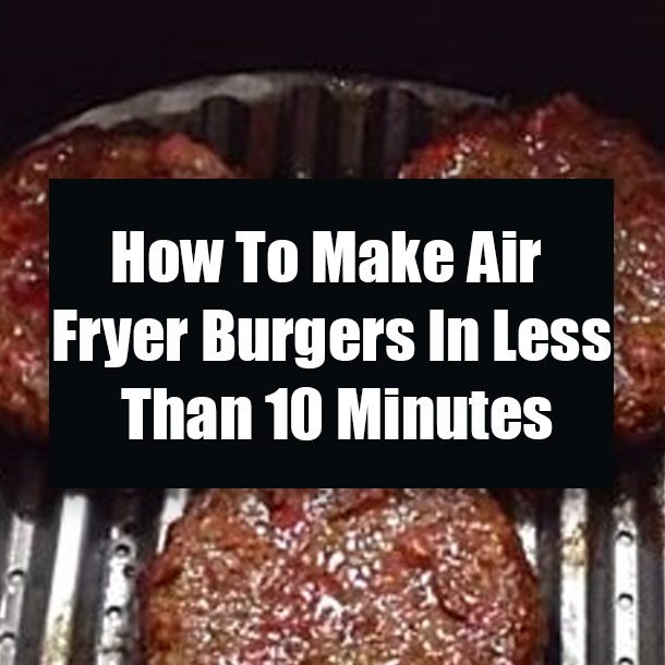 How To Make Air Fryer Burgers In Less Than 10 Minutes