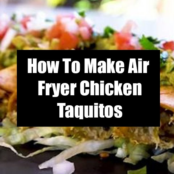 How To Make Air Fryer Chicken Taquitos