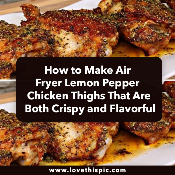 How to Make Air Fryer Lemon Pepper Chicken Thighs That Are Both Crispy and Flavorful