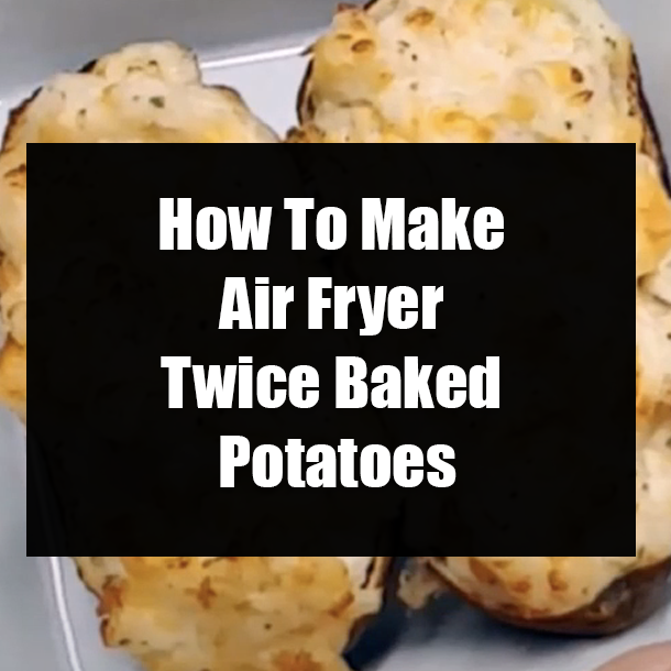 How To Make Air Fryer Twice Baked Potatoes