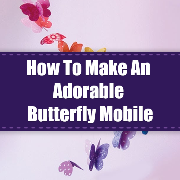 How To Make An Adorable Butterfly Mobile