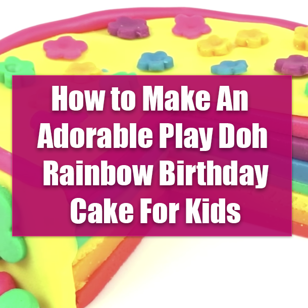 How to Make An Adorable Play Doh Rainbow Birthday Cake For Kids