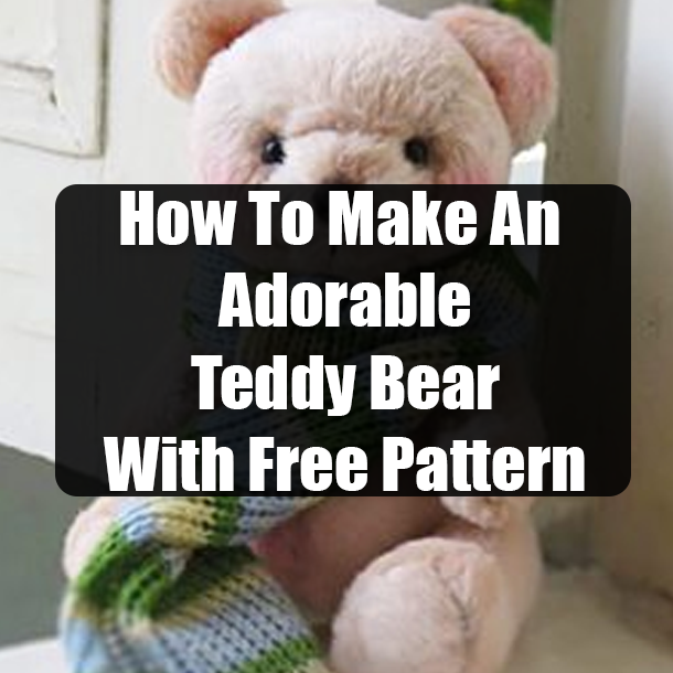 How To Make An Adorable Teddy Bear With Free Pattern