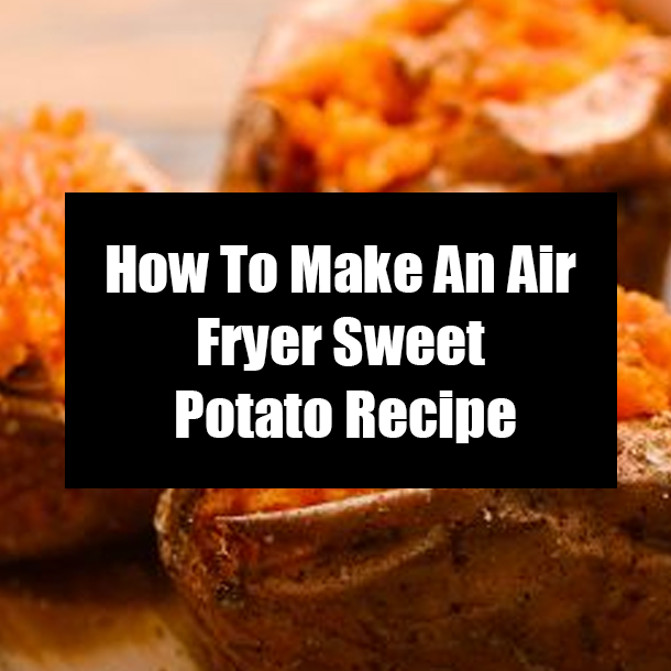 How To Make An Air Fryer Sweet Potato Recipe
