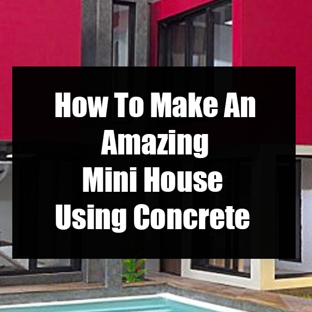 How To Make An Amazing Mini House Using Concrete