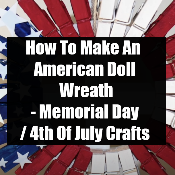 How To Make An American Doll Wreath - Memorial Day / 4th Of July Crafts