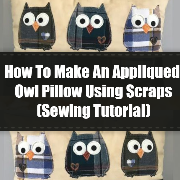 How To Make An Appliqued Owl Pillow Using Scraps (Sewing Tutorial)
