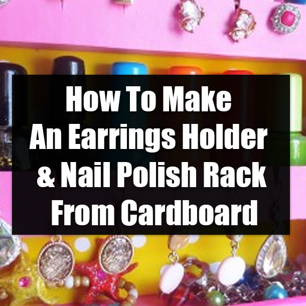 How To Make An Earrings Holder & Nail Polish Rack From Cardboard