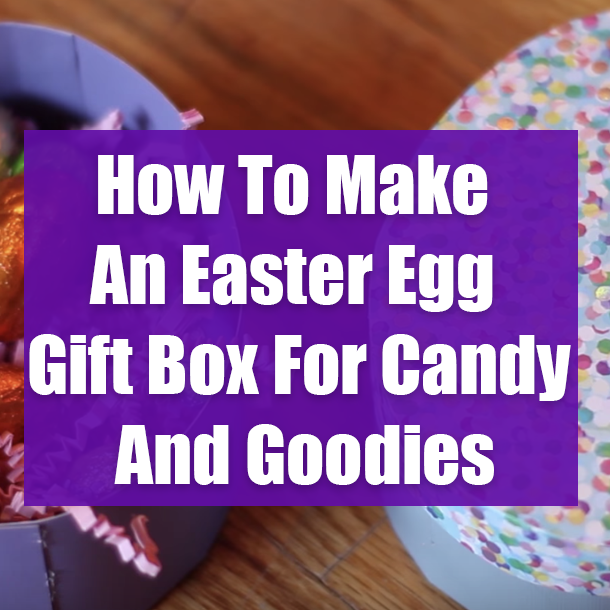 How To Make An Easter Egg Gift Box For Candy And Goodies