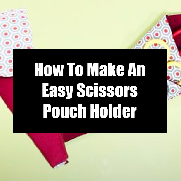 How To Make An Easy Scissors Pouch Holder