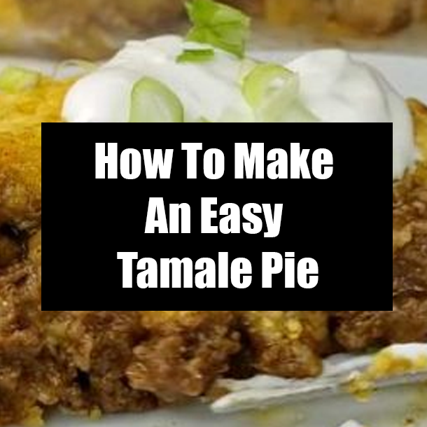 How To Make An Easy Tamale Pie