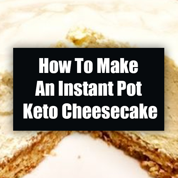 How To Make An Instant Pot Keto Cheesecake
