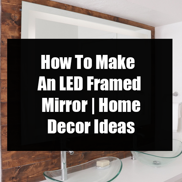 How To Make An LED Framed Mirror | Home Decor Ideas