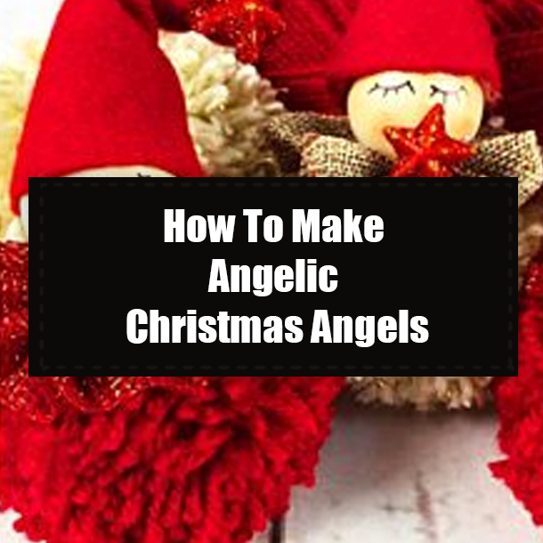 How To Make Angelic Christmas Angels